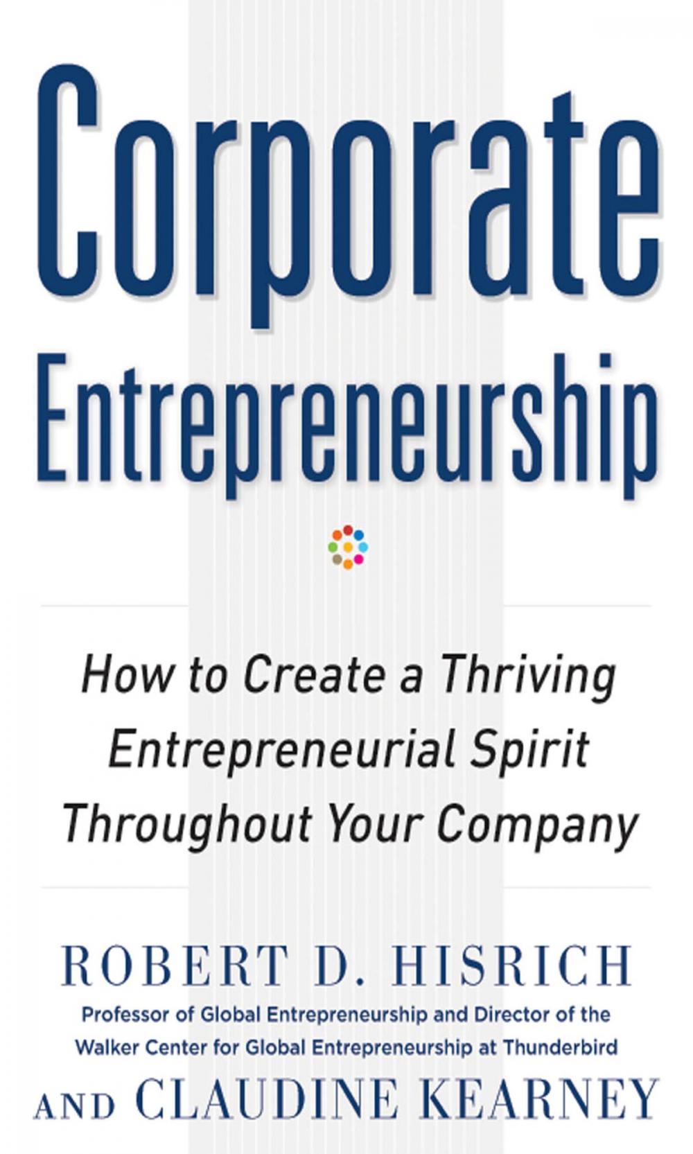 Big bigCover of Corporate Entrepreneurship: How to Create a Thriving Entrepreneurial Spirit Throughout Your Company