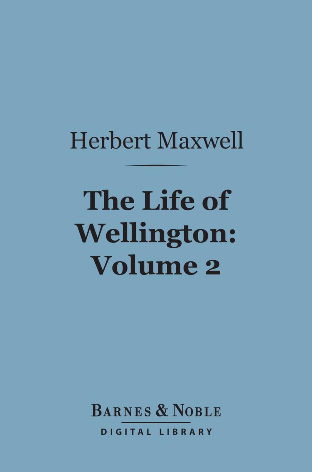 Big bigCover of The Life of Wellington, Volume 2 (Barnes & Noble Digital Library)