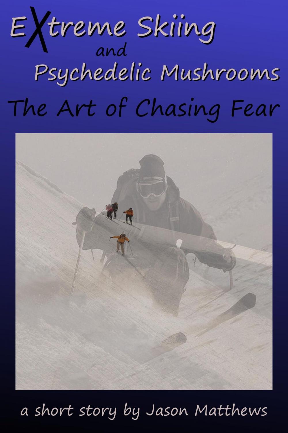 Big bigCover of Extreme Skiing and Psychedelic Mushrooms: The Art of Chasing Fear