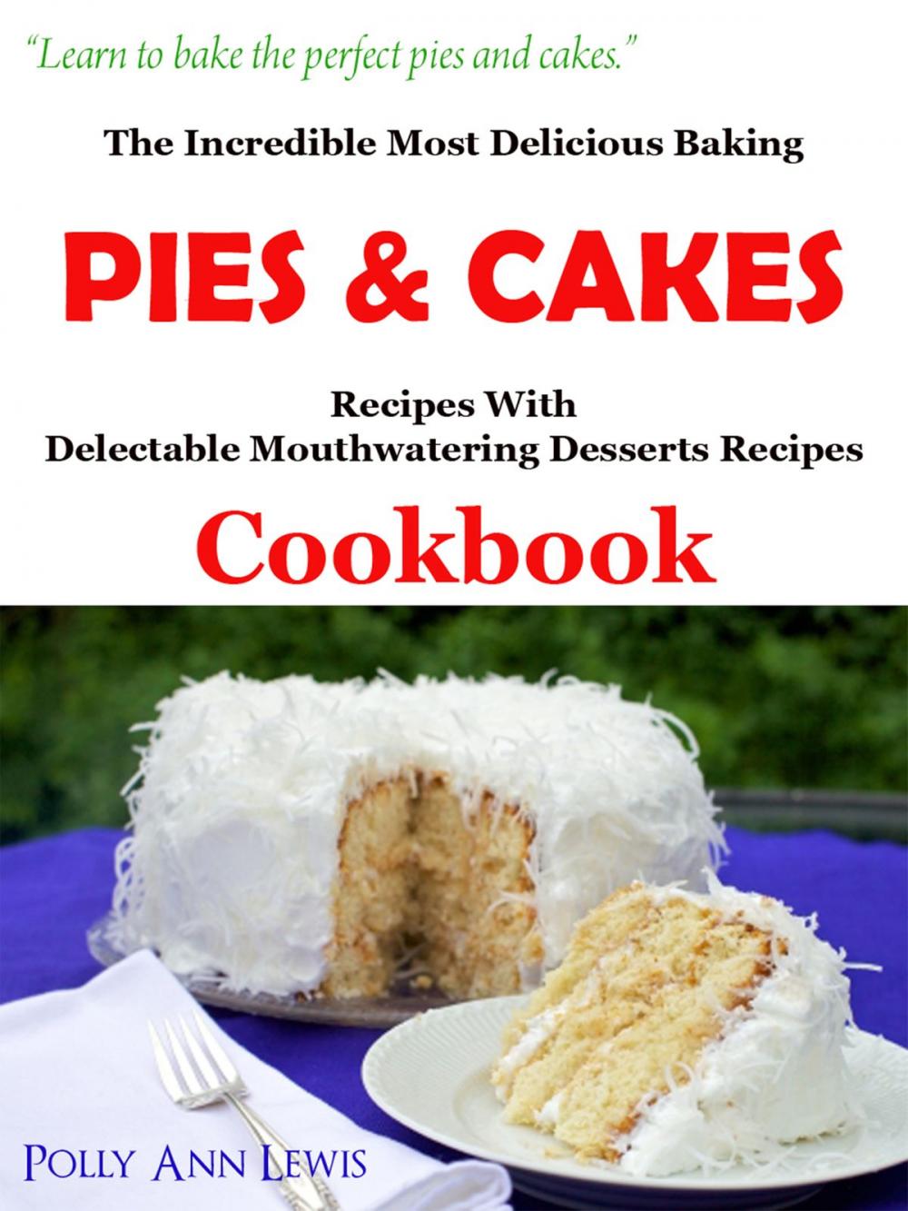 Big bigCover of The Incredible Most Delicious Baking Pies & Cakes With The Most Delectable Mouthwatering Desserts Recipes Cookbook