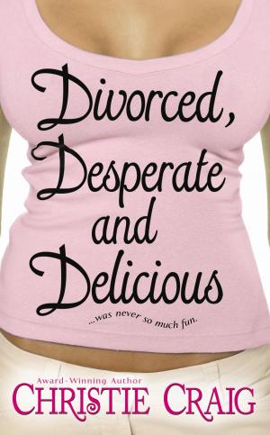 Cover of the book Divorced, Desperate and Delicious by Christie Craig