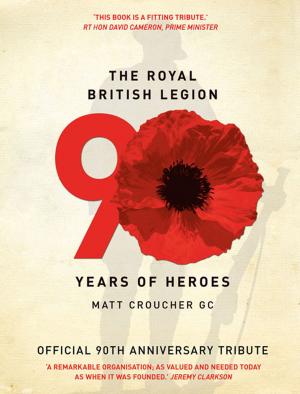 Cover of the book The Royal British Legion: 90 Years of Heroes by Iain Gale