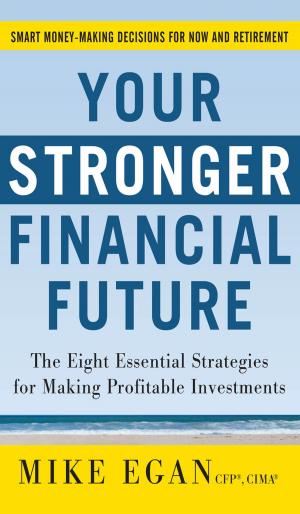Cover of the book Your Stronger Financial Future: The Eight Essential Strategies for Making Profitable Investments by John Tjia