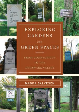 Cover of the book Exploring Gardens & Green Spaces: From Connecticut to the Delaware Valley by Irene R. Siegel