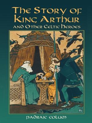 Cover of the book The Story of King Arthur and Other Celtic Heroes by Forest Ray Moulton