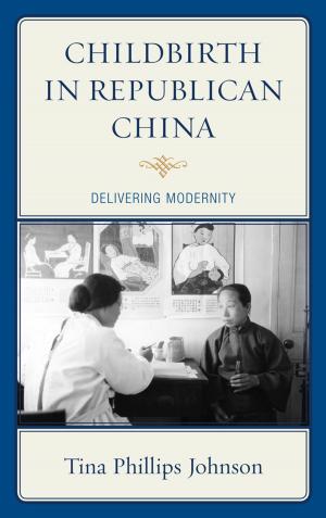 Cover of the book Childbirth in Republican China by Tamsin Bolton, Marcia Jenneth Epstein, Sanjay Goel, Jill Singleton-Jackson, Ralph H. Johnson, Veronika Mogyorody, Robert Nelson, Carol Pollock, Tina Pugliese, Jennifer L. Smith, Tania S. Smith, Kate Zier-Vogel, Bryanne Young, Andrew Barry, Professor and Chair of Human Geography, Geography Department, UCL