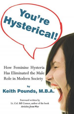 Cover of the book You're Hysterical! How Feminine Hysteria Has Eliminated the Male Role in Modern Society by Karren K. Kearney
