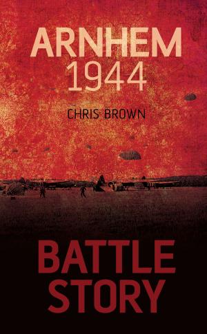 Cover of the book Battle Story: Arnhem 1944-45 by Geordie Doran, Mike Morgan, Chris Ryan