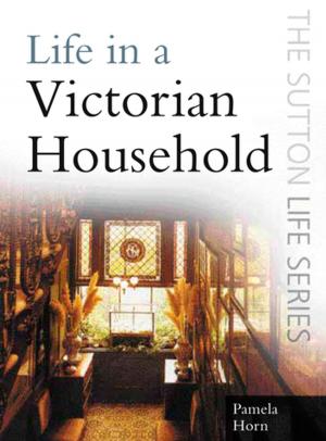 Cover of the book Life in a Victorian Household by Matthew B. Wills, Admiral Sir Jock Slater GCB LVO DL, Lieutenant Commander Douglas Hadler RN