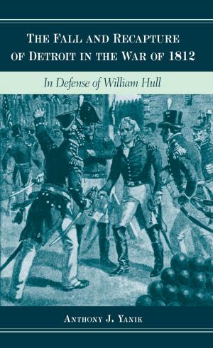 Book cover of The Fall and Recapture of Detroit in the War of 1812: In Defense of William Hull