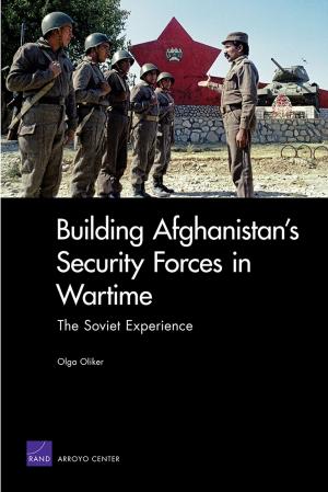 Cover of the book Building Afghanistan's Security Forces in Wartime by Shanthi Nataraj, Ramya Chari, Amy Richardson, Henry H. Willis