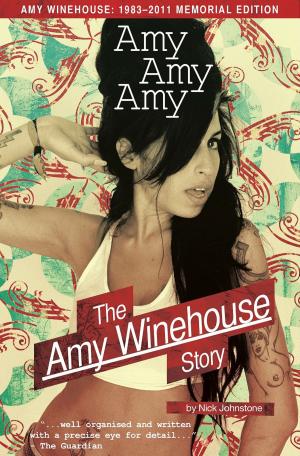 Cover of the book Amy Amy Amy: The Amy Winehouse Story by Wise Publications
