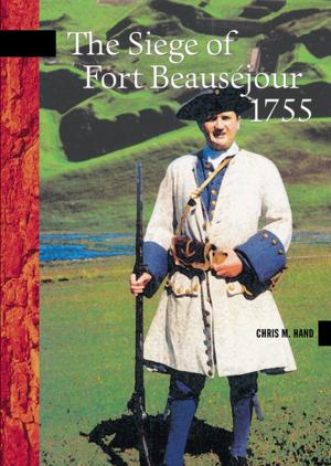 Cover of the book The Siege of Fort Beauséjour, 1755 by Kevin Shaw