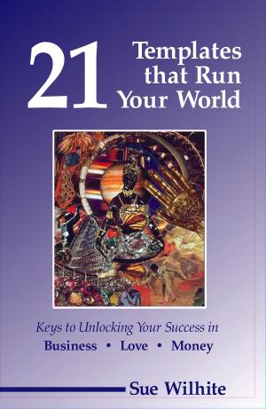 Cover of the book 21 Templates that Run Your World: Keys to Unlocking Your Success in Business, Love and Money by Jeanine Long