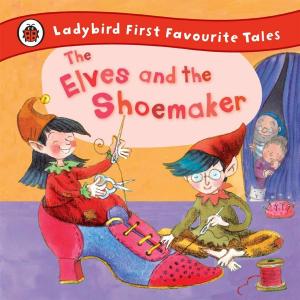Cover of the book The Elves and the Shoemaker: Ladybird First Favourite Tales by Nikolaus Pevsner