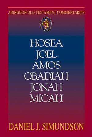 Cover of the book Abingdon Old Testament Commentaries: Hosea, Joel, Amos, Obadiah, Jonah, Micah by Joan and Richard Hunt