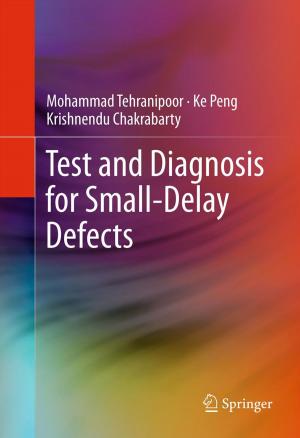 Cover of the book Test and Diagnosis for Small-Delay Defects by Kunio Uchiyama, Fumio Arakawa, Hironori Kasahara, Tohru Nojiri, Hideyuki Noda, Yasuhiro Tawara, Akio Idehara, Kenichi Iwata, Hiroaki Shikano