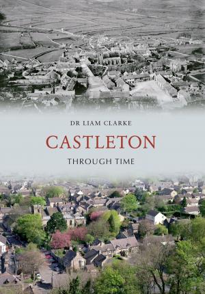 Cover of the book Castleton Through Time by Graham Roberts