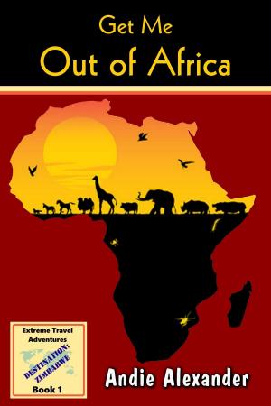 Cover of the book Get Me Out Of Africa by Andie Alexander