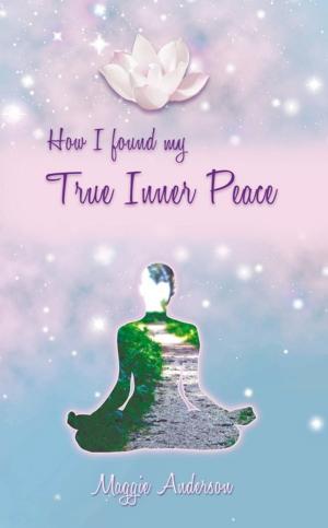 Cover of the book How I Found My True Inner Peace by Dianna Frederick