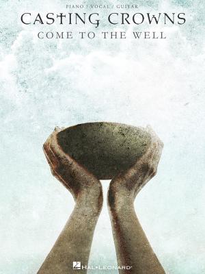 Cover of the book Casting Crowns - Come to the Well (Songbook) by Phillip Keveren, Fred Kern, Mona Rejino, Barbara Kreader