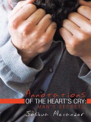 Cover of the book Annotations of the Heart’S Cry: Man’S Secrets by Valerie Anne