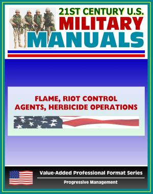 Cover of the book 21st Century U.S. Military Manuals: Flame, Riot Control Agents (RCA) and Herbicide Operations Field Manual - FM 3-11 (Value-Added Professional Format Series) by Progressive Management