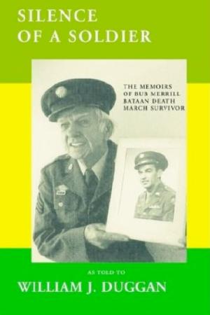Cover of the book The Silence of a Soldier: The Memoirs of a Bataan Death March Survivor by Bert Clayton
