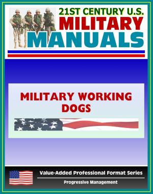 Cover of the book 21st Century U.S. Military Manuals: Military Working Dogs Field Manual - FM 3-19.17 (Value-Added Professional Format Series) by Progressive Management