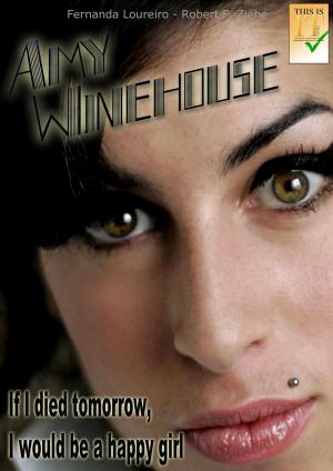 Cover of the book Amy Winehouse: If I Died Tomorrow, I Would be a Happy Girl by Augie K Fabela II