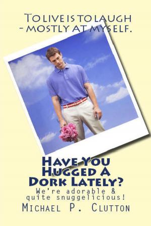 Cover of the book Have You Hugged A Dork Lately? by Robby Dundee