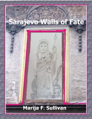 Cover of the book Sarajevo Walls of Fate by Marija F. Sullivan