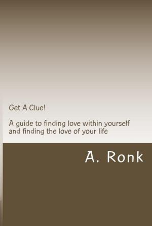 Cover of Get A Clue! A guide to finding love within yourself and finding the love of your life
