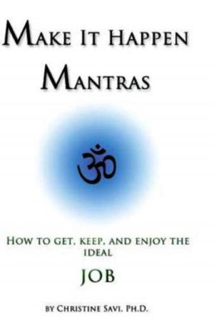 Cover of the book Make It Happen Mantras: How to Get, Keep, and Enjoy the Ideal Job by Elmorris Still