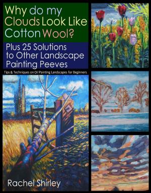 Book cover of Why do My Clouds Look like Cotton Wool? Plus 25 Solutions to Other Landscape Painting Peeves: Tips and Techniques on Oil Painting Landscapes for Beginners