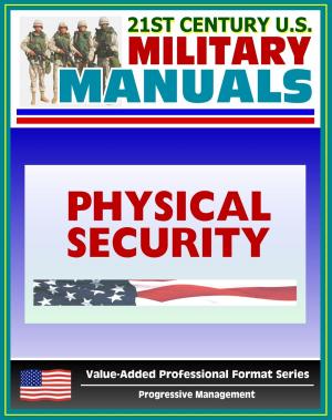 Cover of the book 21st Century U.S. Military Manuals: Physical Security Army Field Manual - FM 3-19.30 - Building Security Concepts including Barriers, Access Control (Value-Added Professional Format Series) by Progressive Management