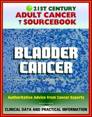 Cover of the book 21st Century Adult Cancer Sourcebook: Bladder Cancer, Urinary Bladder Neoplasms - Clinical Data for Patients, Families, and Physicians by Progressive Management