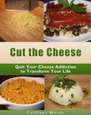 Cover of the book Cut the Cheese: Quit Your Cheese Addiction to Transform Your Life by Carrie L'Esperance