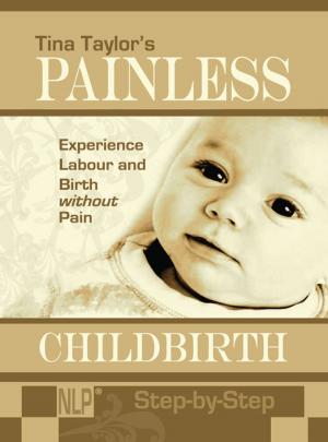 Cover of the book Painless Childbirth: Experience Labour and Birth without Pain, Step-by-Step by Jen Hogan