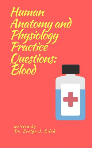 Cover of the book Human Anatomy and Physiology Practice Questions: Blood by Dr. Evelyn J Biluk