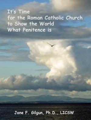 Cover of the book It's Time for the Roman Catholic Church to Show the World What Penitence is by Jane Gilgun
