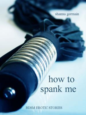 Book cover of How To Spank Me: BDSM Erotic Stories