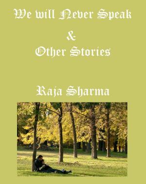 Cover of the book We will Never Speak & Other Stories by Raja Sharma