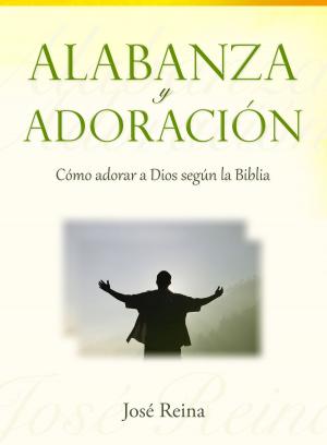 Cover of the book Alabanza y Adoración: Cómo adorar a Dios según la Biblia by Josue Rodriguez