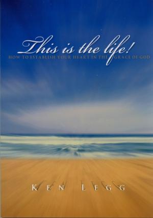Cover of the book This Is The Life: How To Establish Your Heart In The Grace Of God by Mary Laurel Ross