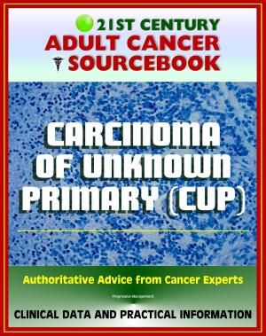 bigCover of the book 21st Century Adult Cancer Sourcebook: Carcinoma of Unknown Primary (CUP), Occult Primary Malignancy - Clinical Data for Patients, Families, and Physicians by 