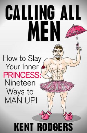Cover of the book Calling All Men: How to Slay Your Inner Princess, Nineteen Ways to Man Up by 伏見つかさ