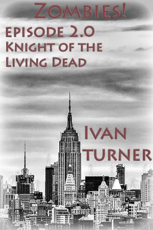 Cover of the book Zombies! Episode 2.0: Knight of the Living Dead by Ivan Turner