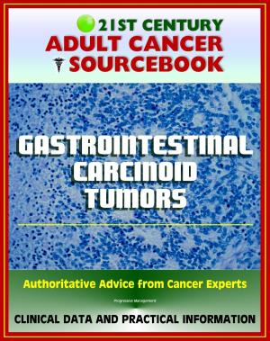 bigCover of the book 21st Century Adult Cancer Sourcebook: Gastrointestinal Carcinoid Tumors - Appendix, Rectal, Small Bowel, Gastric, Colon, Pancreatic, Regional, Metastatic, Carcinoid Syndrome by 