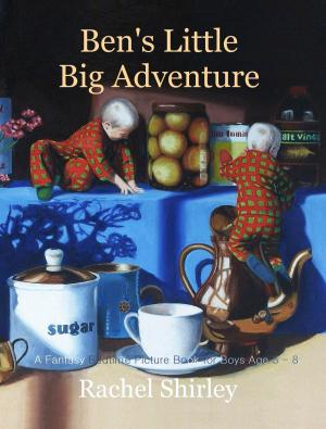 Cover of the book Ben's Little Big Adventure: A Fantasy Bedtime Picture Book for Boys Age 5 – 8 by Rachel Shirley